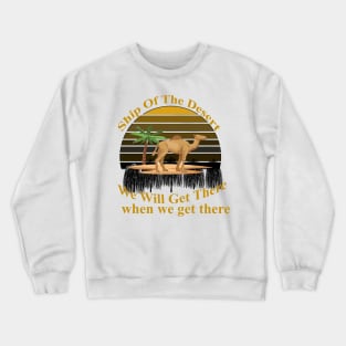 Ship Of The Desert, we will get there, when we  get there Crewneck Sweatshirt